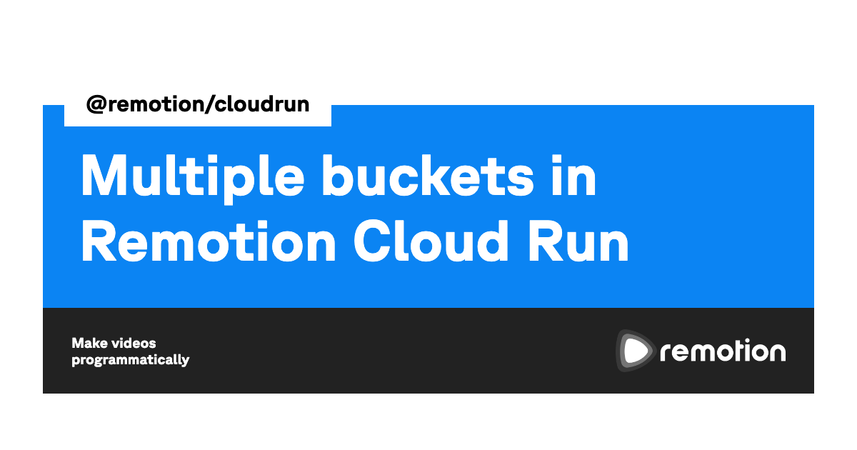 Multiple buckets in Remotion Cloud Run Remotion Make videos