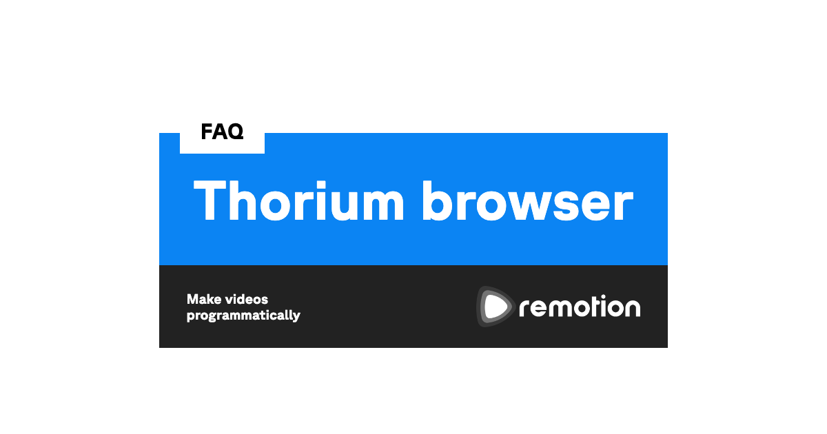 Thorium browser | Remotion | Make videos programmatically in React