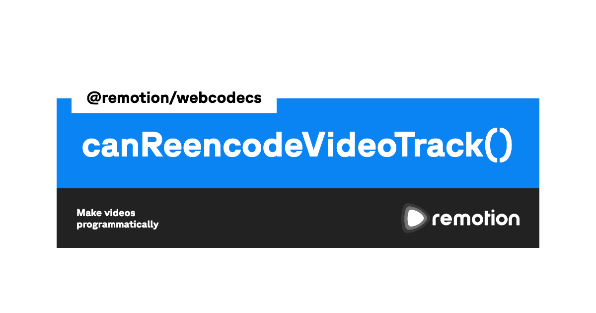 canReencodeVideoTrack() | Remotion | Make videos programmatically